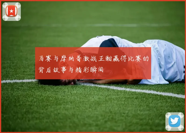 马赛与摩纳哥激战正酣赢得比赛的背后故事与精彩瞬间