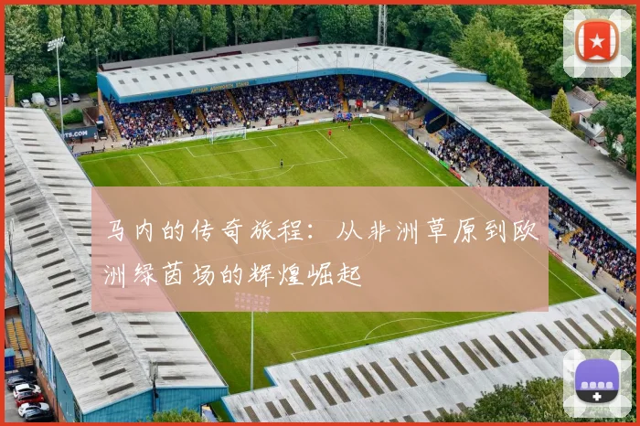 马内的传奇旅程：从非洲草原到欧洲绿茵场的辉煌崛起
