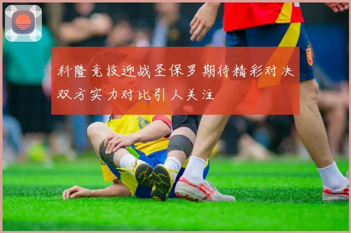 科隆竞技迎战圣保罗期待精彩对决双方实力对比引人关注