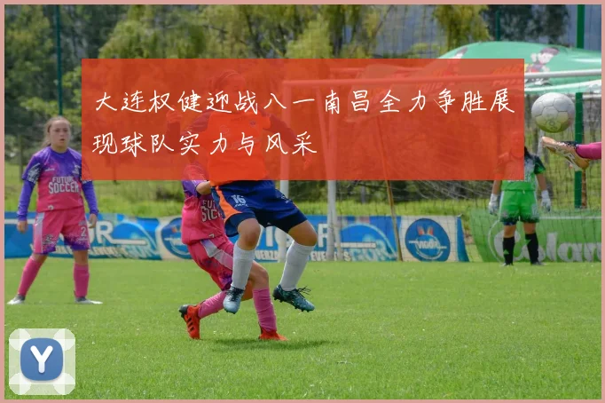 大连权健迎战八一南昌全力争胜展现球队实力与风采